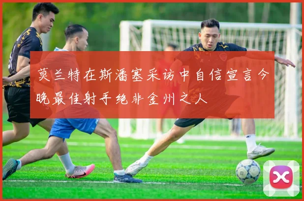 莫兰特在斯潘塞采访中自信宣言今晚最佳射手绝非金州之人