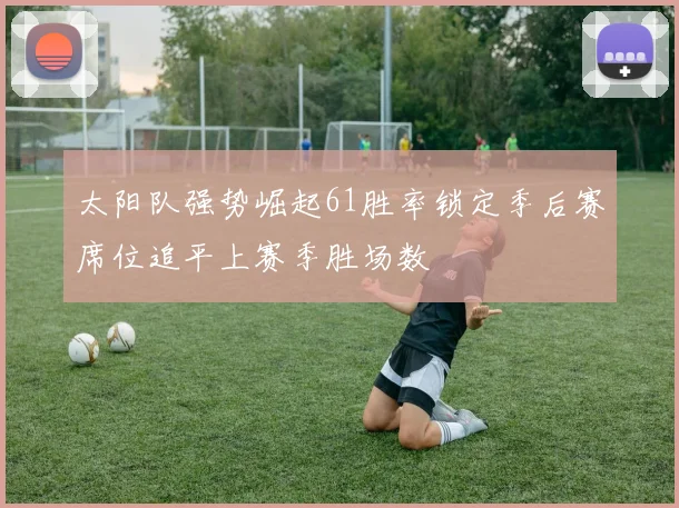 太阳队强势崛起61胜率锁定季后赛席位追平上赛季胜场数
